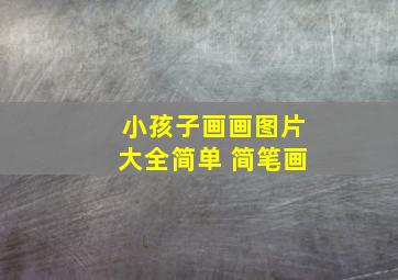 小孩子画画图片大全简单 简笔画